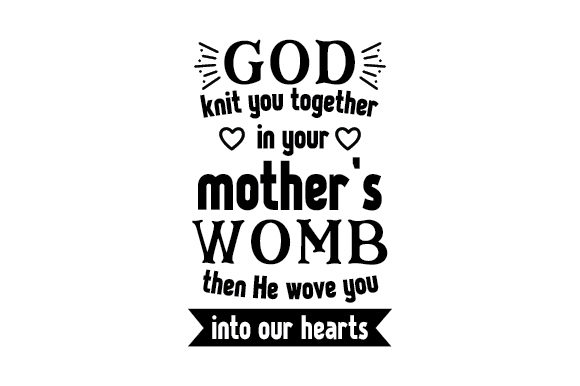 God Knit You Together in Your Mother’s Womb, then He Wove You into Our Hearts