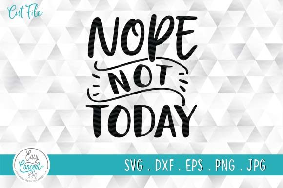 Nope Not Today Funny Quote Svg Graphics