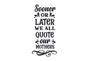 Sooner or Later, We All Quote Our Mothers Crafts